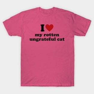 I Love My Rotten, Ungrateful Cat Cute Funny Meme T-Shirt